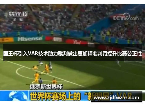 国王杯引入VAR技术助力裁判做出更加精准判罚提升比赛公正性